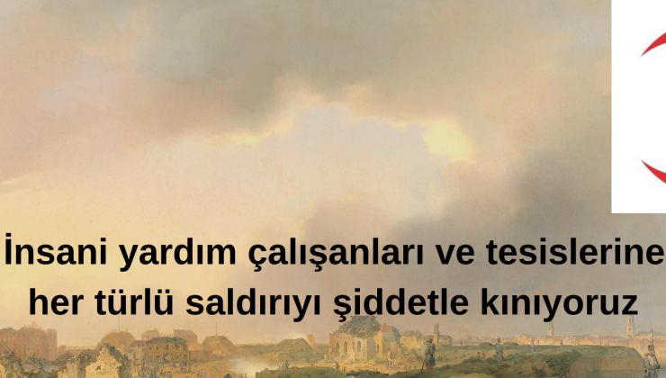 İnsani yardım çalışanları ve tesislerine yapılan her türlü saldırıyı şiddetle kınıyoruz